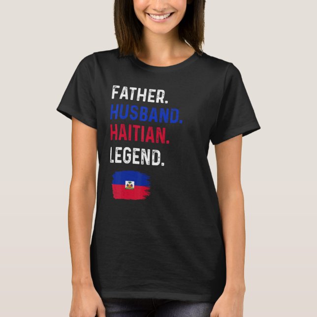 Father Husband Haitian Legend Proud Dad Haiti Flag T-Shirt (Front)