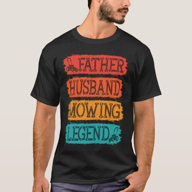 Father Husband Mowing Legend Gardner Dad Lawn Mowe T-Shirt (Front)