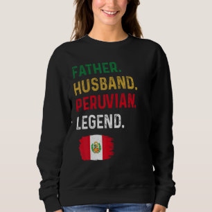 Father Husband Peruvian Legend Proud Dad Peru Flag Sweatshirt