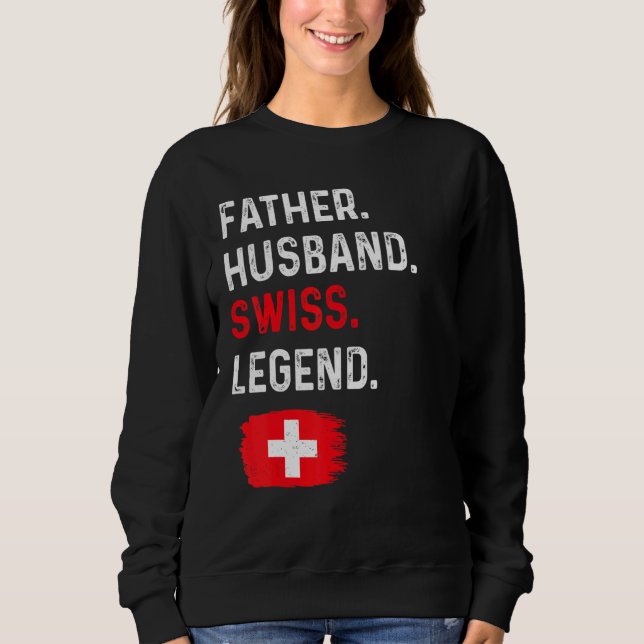 Father Husband Swiss Legend Proud Dad Switzerland  Sweatshirt (Front)