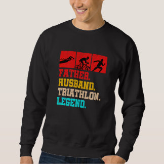 Father Husband Triathlon Legend Run Swim Bike Tria Sweatshirt