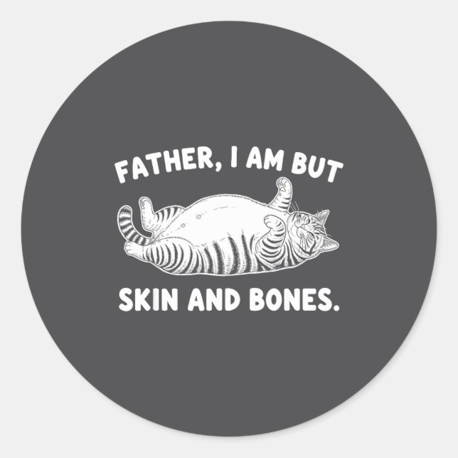 Father, I Am But Skin And Bones Funny Cat Dad Cat  Classic Round Sticker (Front)