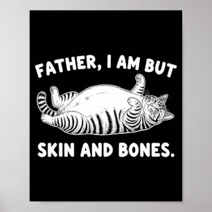 Father, I Am But Skin And Bones Funny Cat Dad Cat  Poster