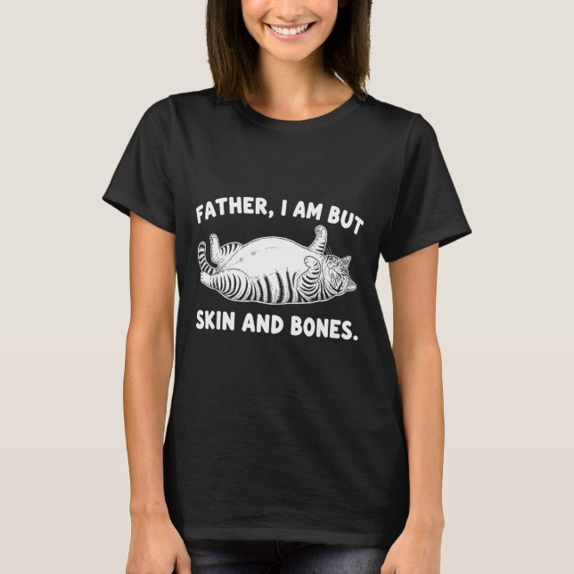 Father, I Am But Skin And Bones Funny Cat Dad Cat  T-Shirt (Front)