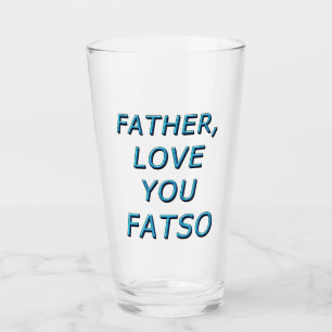 FATHER, LOVE YOU FATSO 1 GLASS