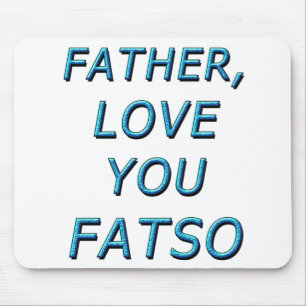 FATHER, LOVE YOU FATSO 1 MOUSE PAD