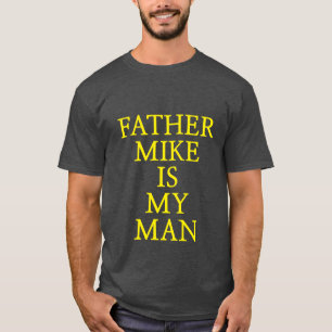 Father Mike Is My Man T-Shirt
