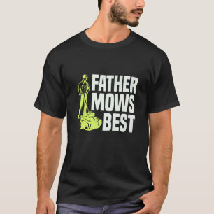 Father Mows Best Lawn Mower Mow The Lawn Dad Garde T-Shirt