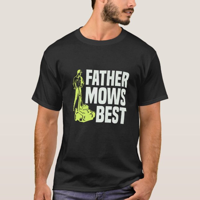 Father Mows Best Lawn Mower Mow The Lawn Dad Garde T-Shirt (Front)