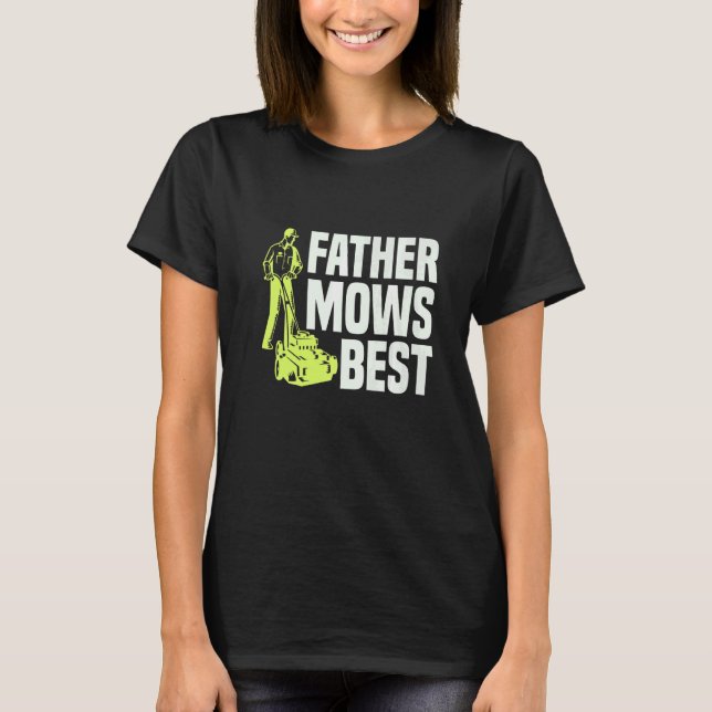 Father Mows Best Lawn Mower Mow The Lawn Dad Garde T-Shirt (Front)