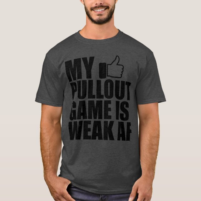 Father My pullout game is weak AF b T-Shirt (Front)
