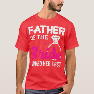 Father Of Bride Bachelorette Wedding Bridal Party  T-Shirt