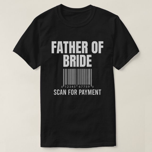 Father Of Bride Scan For Payment Funny Father T-Shirt (Design Front)