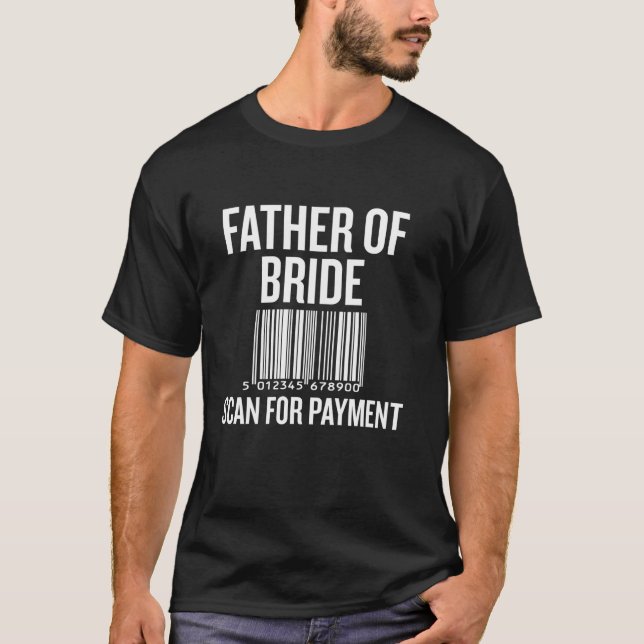 Father of Bride Scan for Payment Funny Wedding Pre T-Shirt (Front)