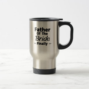 Father Of The Bride Finally Gift Bachelorette Travel Mug
