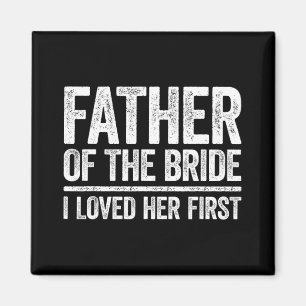 Father Of The Bride I Love Her First Shirt Father Magnet
