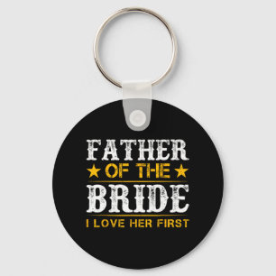 Father Of The Bride I Loved Her First Bride And Gr Key Ring