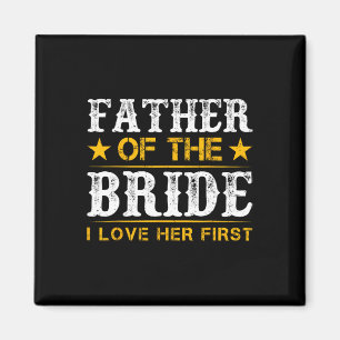 Father Of The Bride I Loved Her First Bride And Gr Magnet