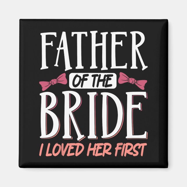 Father Of The Bride I Loved Her First  Magnet (Front)