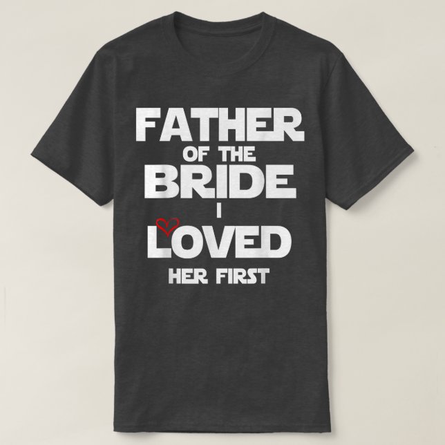 Father Of The Bride I loved her first shirt (Design Front)