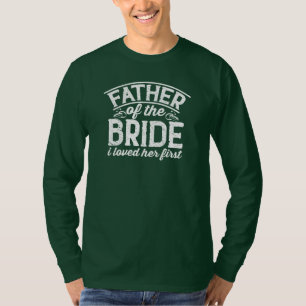 Father of the Bride I Loved Her First T-Shirt