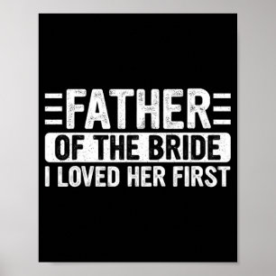 Father Of The Bride I Loved Her First Wedding Fath Poster