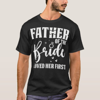 Father Of The Bride I Loved Her First Wedding T-Shirt