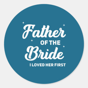 Father of the bride loved first funny wedding classic round sticker