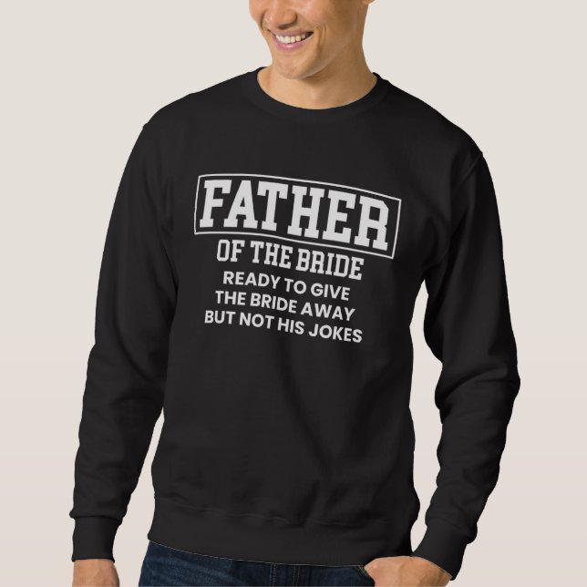 Father Of The Bride Ready To Giving The Bride Not  Sweatshirt (Front)