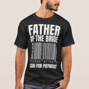 Father Of The Bride Scan For Payment Bride Father T-Shirt