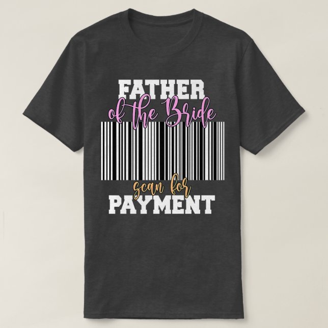 Father Of The Bride Scan For Payment Wedding Recep T-Shirt (Design Front)