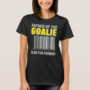 Father Of The Goalie Scan For Payment Goalie Dad T-Shirt