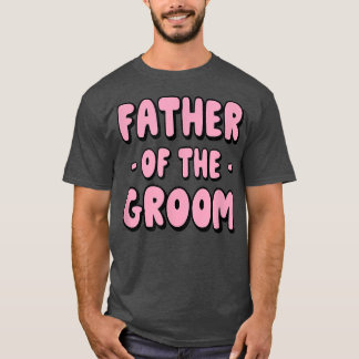 Father Of The Groom Family Party Rehearsal Father T-Shirt