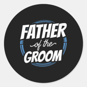 Father Of The Groom Sayings Bachelor Party Wedding Classic Round Sticker