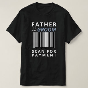 Father Of The Groom Scan For Payment Funny Wedding T-Shirt