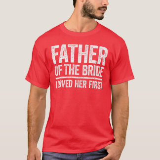 Father Ofhe Bride I Love Her First Wedding family T-Shirt