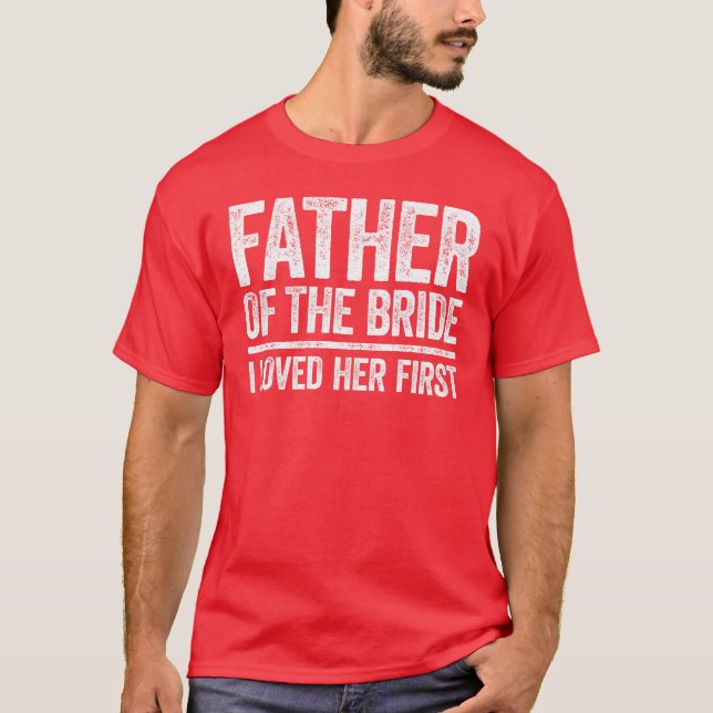 Father Ofhe Bride I Love Her First Wedding family T-Shirt (Front)