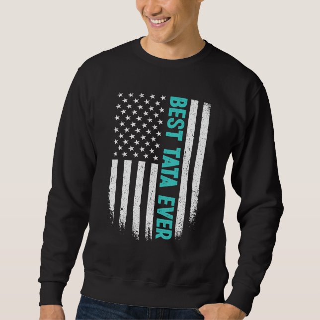 Father s Day Best Tata Ever US American Flag 4th o Sweatshirt (Front)