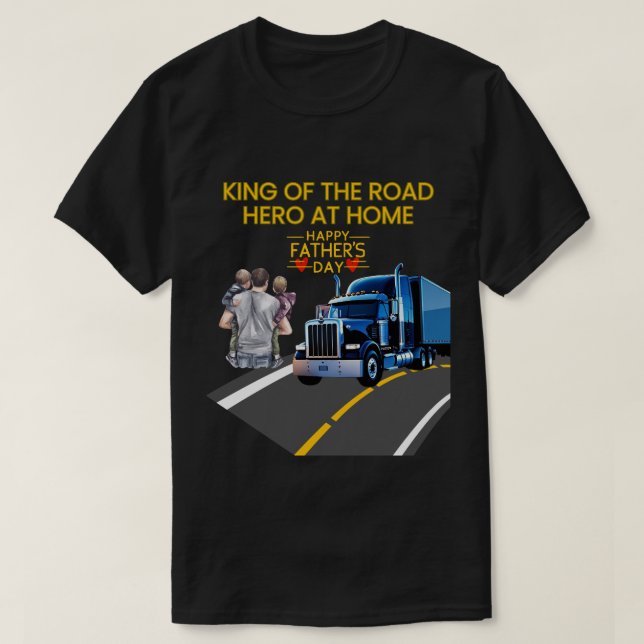 Father’s Day Gift – King of the Road, Hero at Home T-Shirt (Design Front)