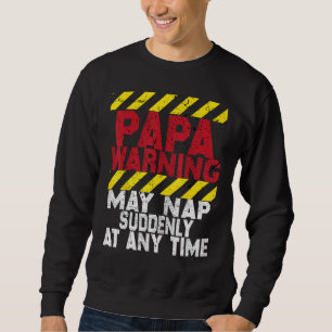 Father s Day Papa Warning May Nap Suddenly At Any  Sweatshirt