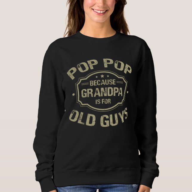 Father s Day  Pop Pop Because Grandpa Is For Old G Sweatshirt (Front)