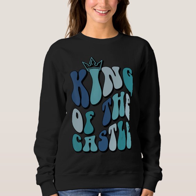 Father s day  quote King of the castle dad best fa Sweatshirt (Front)
