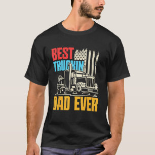 Father s Day Truck Driver Trucker Best Truckin Dad T-Shirt