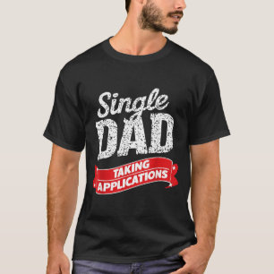 Father Single Dad Taking Applications T-Shirt