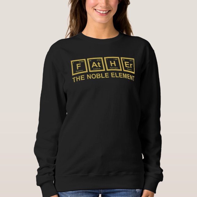 Father The Noble Element  Dad Father Science Chemi Sweatshirt (Front)