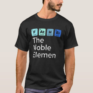Father The Noble Element Science Chemistry Fathe T-Shirt
