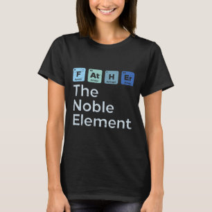 Father The Noble Element Science Chemistry Fathers T-Shirt