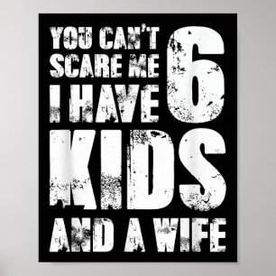 Father You Can´t E Me I Have 6 Kids And A Wife Poster