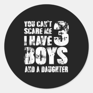 Father You Cant E Me I Have 3 Boys And A Daughter  Classic Round Sticker