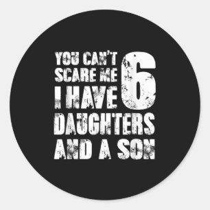 Father You Cant E Me I Have 6 Daughters And A Son Classic Round Sticker